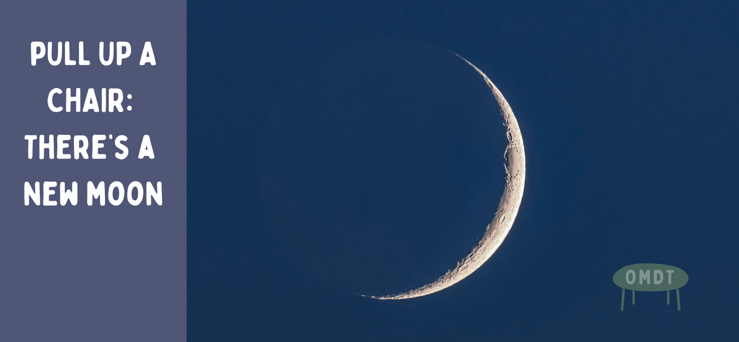 Pull up a Chair, there’s a New Moon
